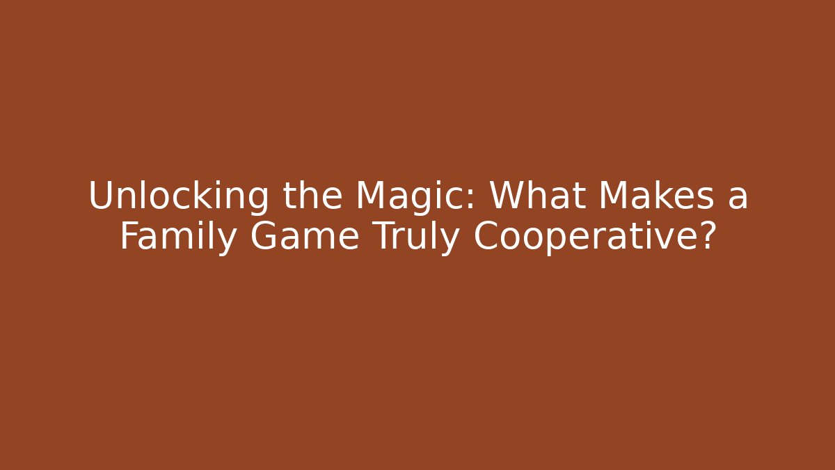 Unlocking the Magic: What Makes a Family Game Truly Cooperative?