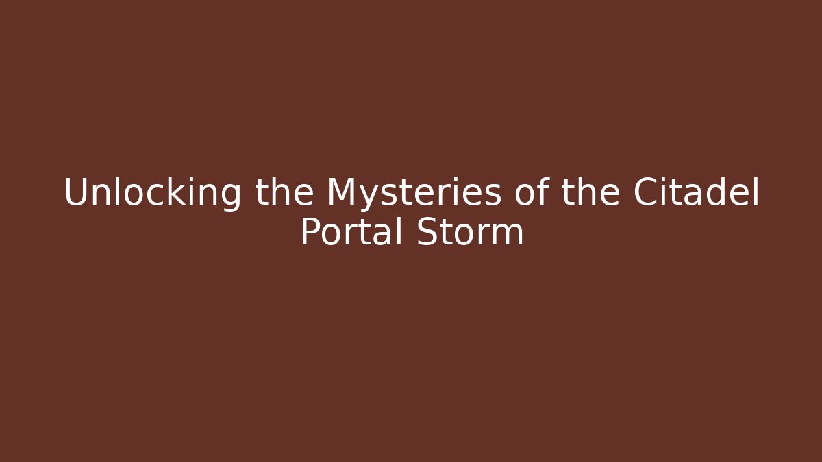 Unlocking the Mysteries of the Citadel Portal Storm