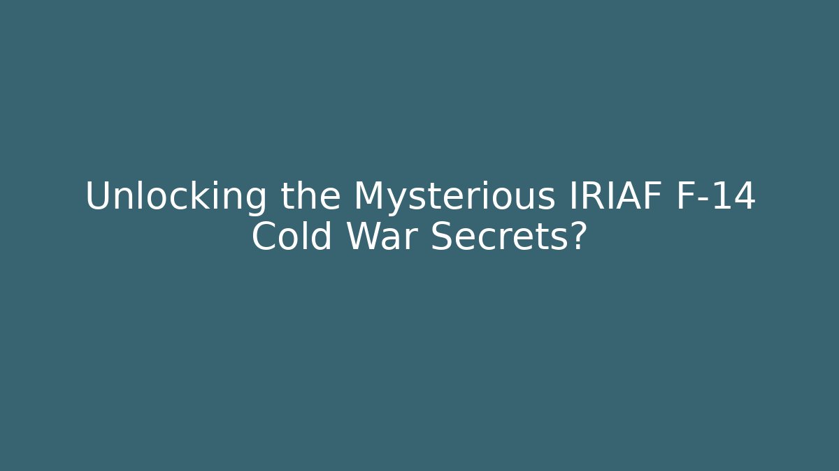 Unlocking the Mysterious IRIAF F-14 Cold War Secrets?