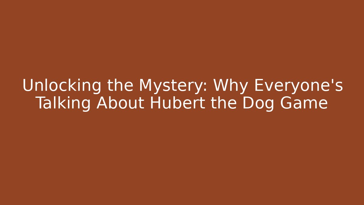 Unlocking the Mystery: Why Everyone's Talking About Hubert the Dog Game
