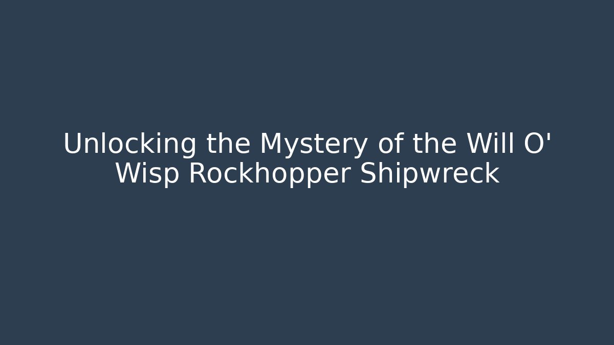Unlocking the Mystery of the Will O' Wisp Rockhopper Shipwreck