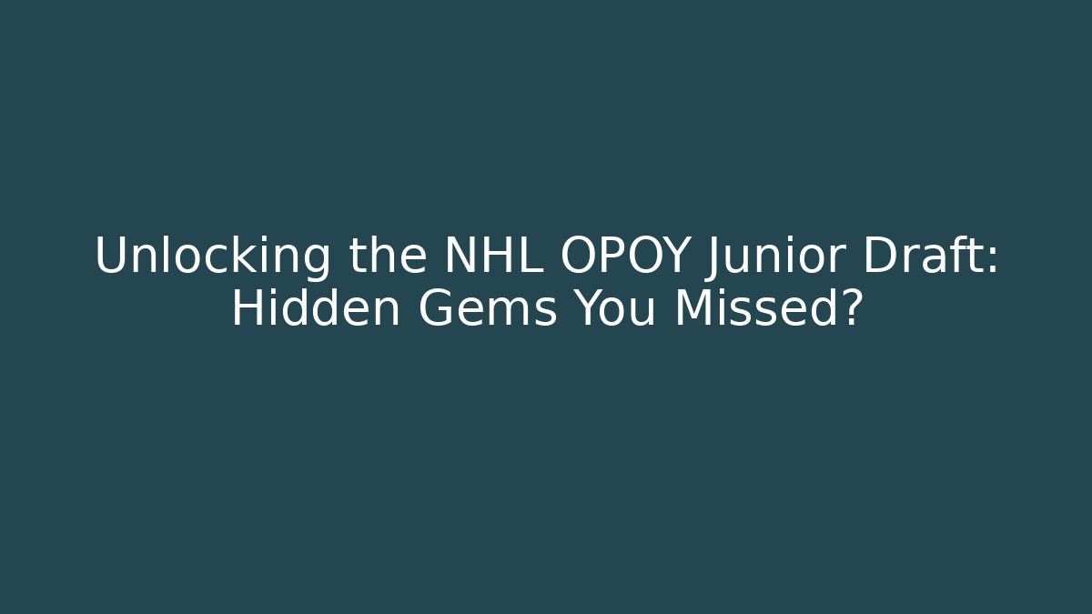 Unlocking the NHL OPOY Junior Draft: Hidden Gems You Missed? - Felix Cat Insurance