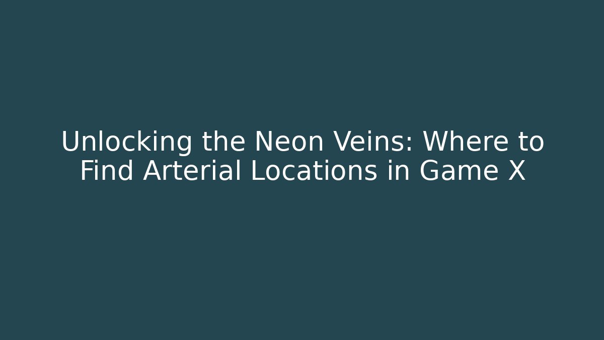 Unlocking the Neon Veins: Where to Find Arterial Locations in Game X