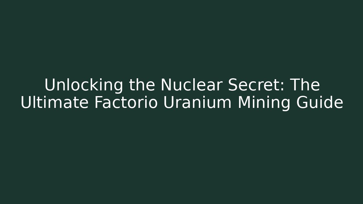 Unlocking the Nuclear Secret: The Ultimate Factorio Uranium Mining Guide