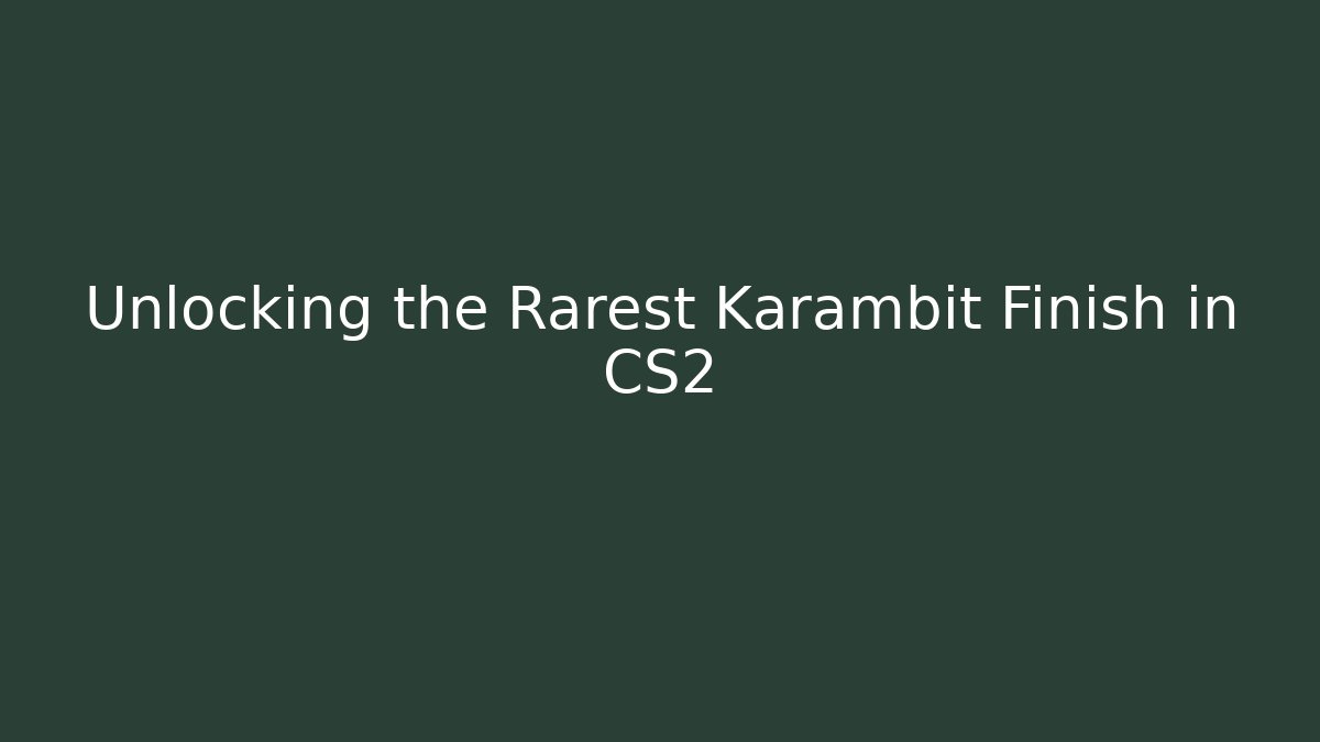 Unlocking the Rarest Karambit Finish in CS2