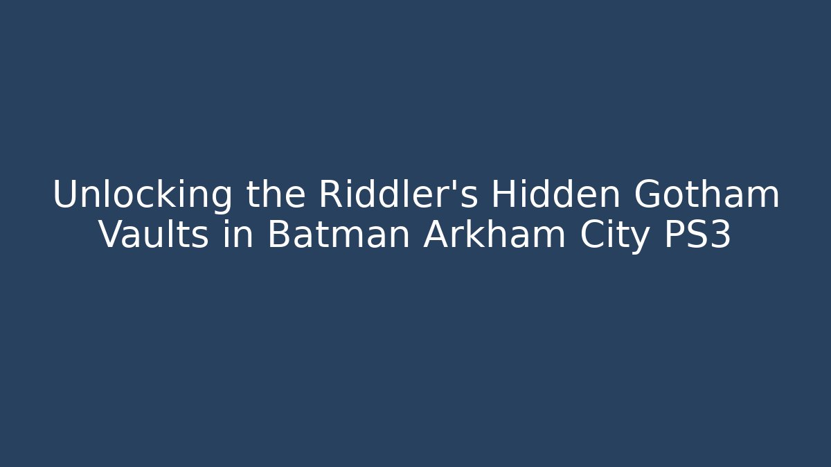 Unlocking the Riddler's Hidden Gotham Vaults in Batman Arkham City PS3