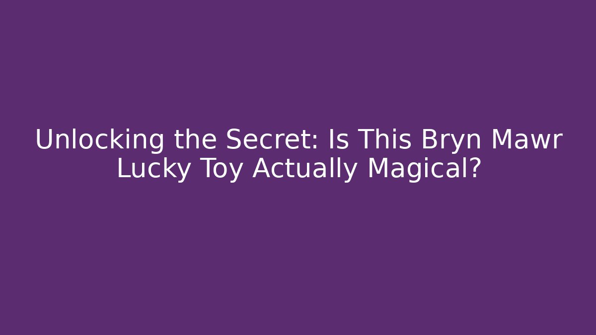 Unlocking the Secret: Is This Bryn Mawr Lucky Toy Actually Magical?