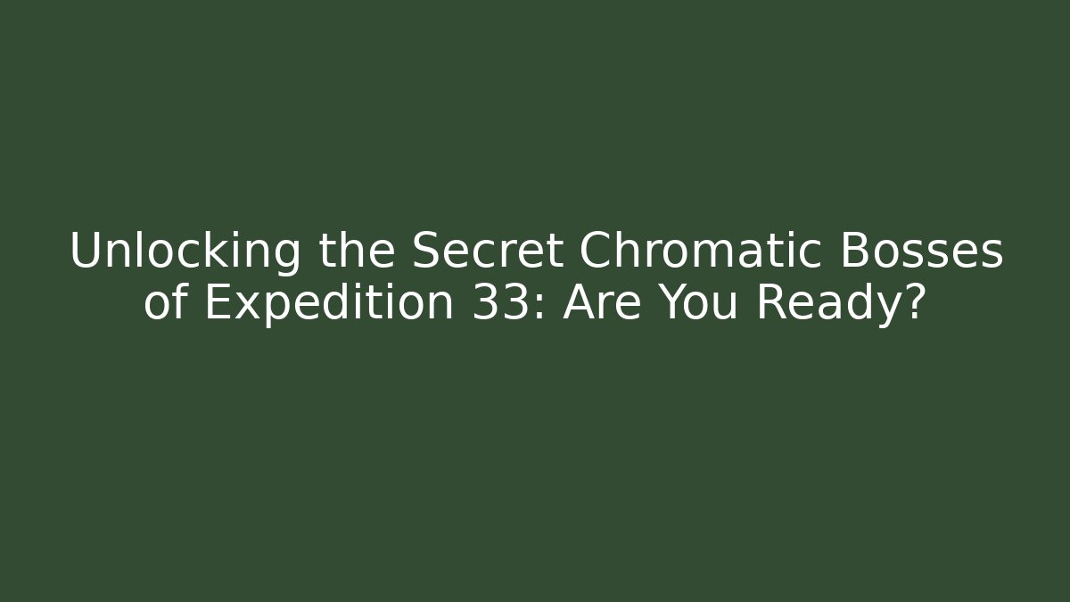 Unlocking the Secret Chromatic Bosses of Expedition 33: Are You Ready?