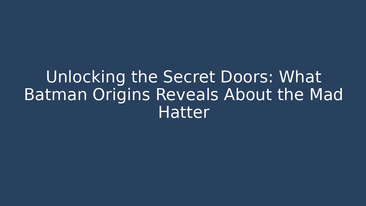 Unlocking the Secret Doors: What Batman Origins Reveals About the Mad Hatter