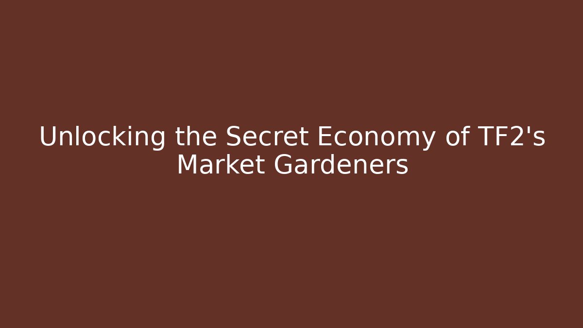Unlocking the Secret Economy of TF2's Market Gardeners