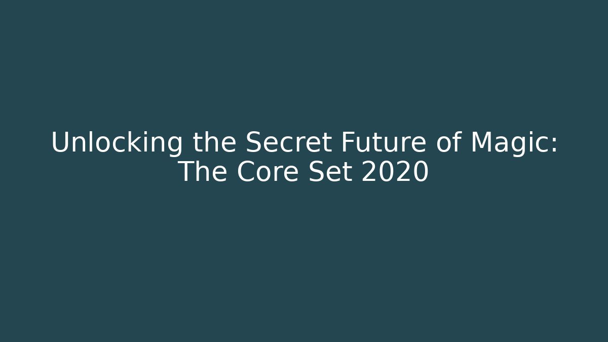 Unlocking the Secret Future of Magic: The Core Set 2020