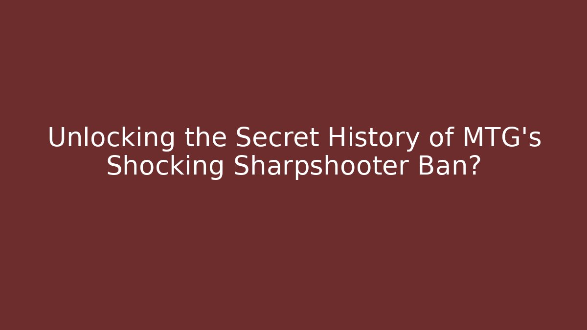 Unlocking the Secret History of MTG's Shocking Sharpshooter Ban?