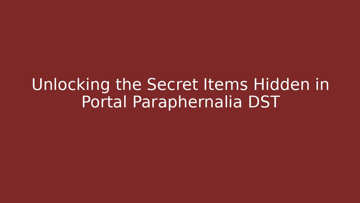 Unlocking the Secret Items Hidden in Portal Paraphernalia DST