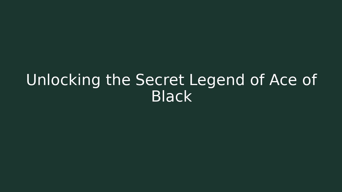 Unlocking the Secret Legend of Ace of Black