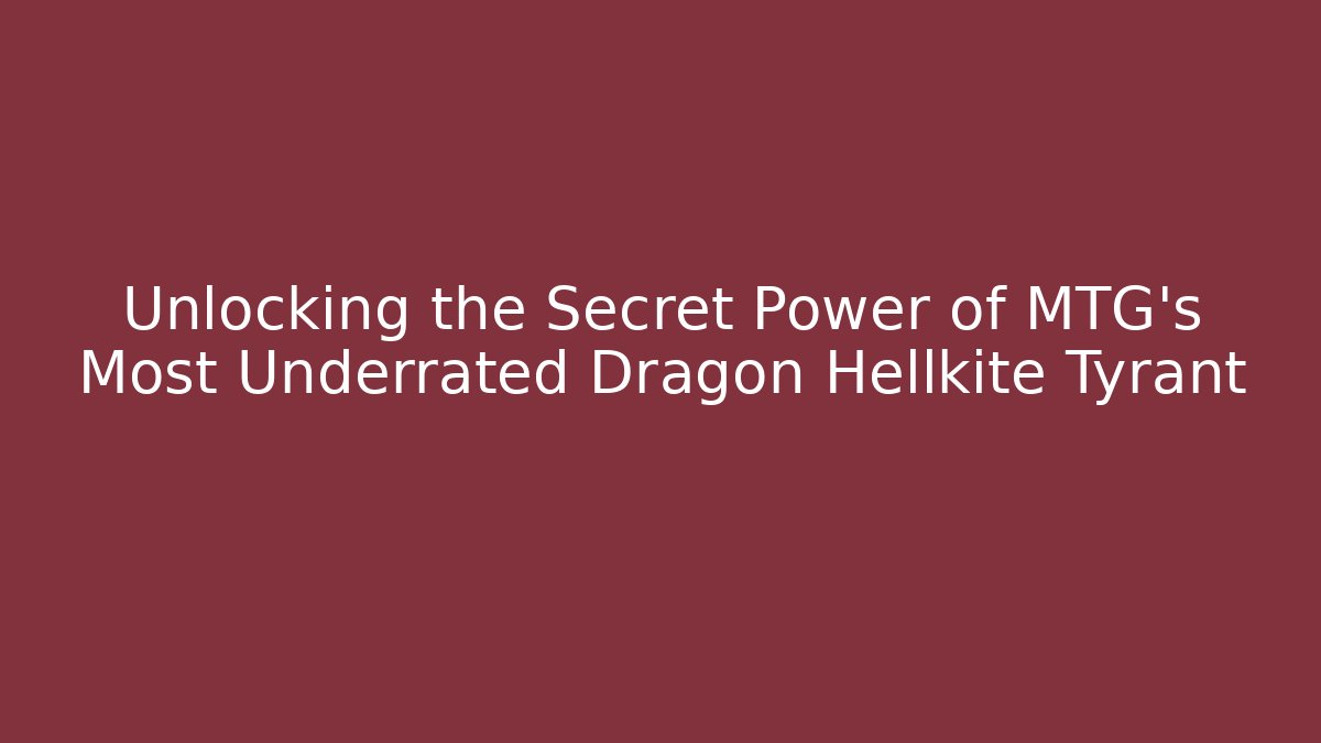Unlocking the Secret Power of MTG's Most Underrated Dragon Hellkite Tyrant