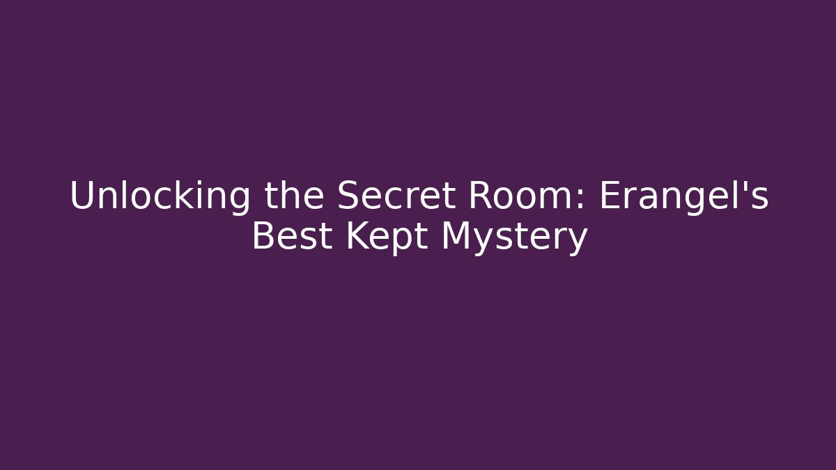 Unlocking the Secret Room: Erangel's Best Kept Mystery