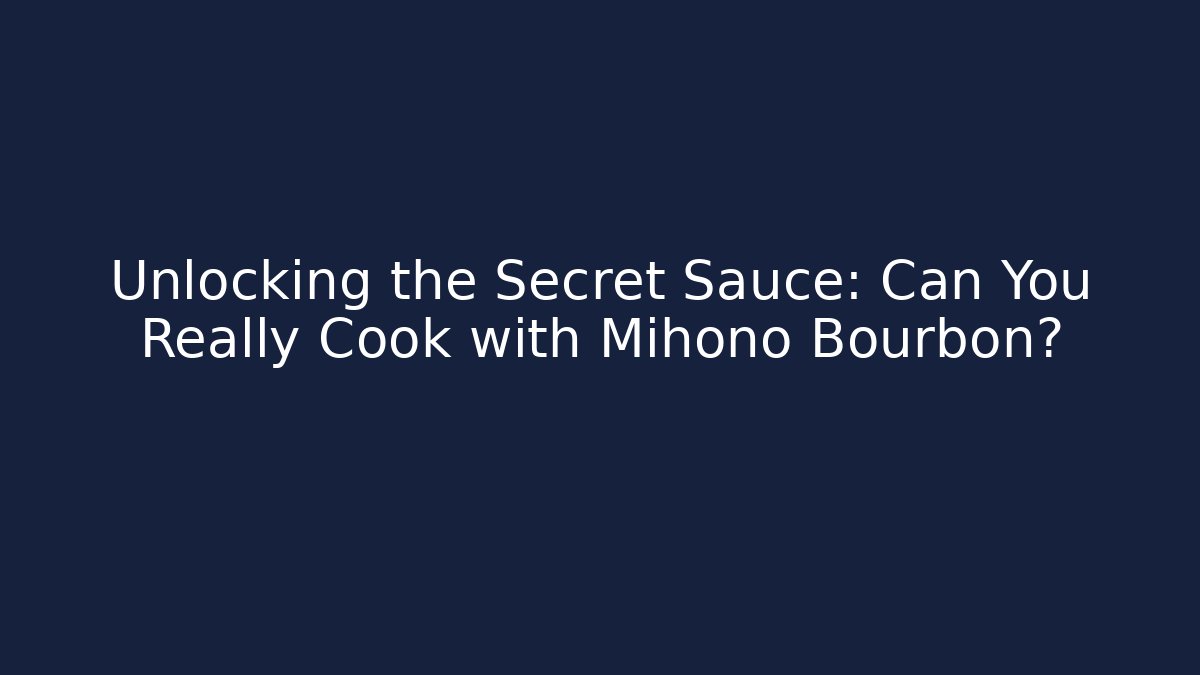 Unlocking the Secret Sauce: Can You Really Cook with Mihono Bourbon?