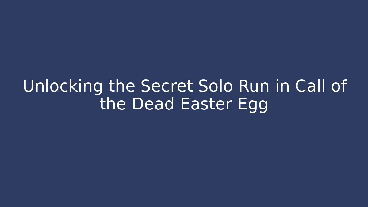 Unlocking the Secret Solo Run in Call of the Dead Easter Egg