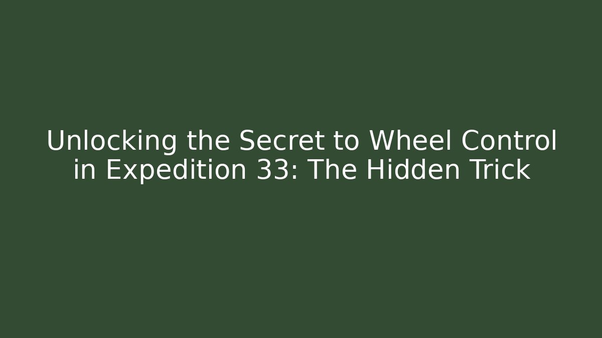 Unlocking the Secret to Wheel Control in Expedition 33: The Hidden Trick