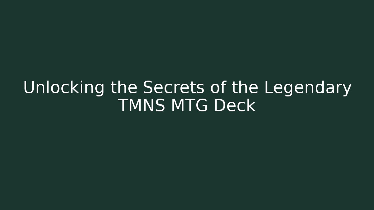 Unlocking the Secrets of the Legendary TMNS MTG Deck