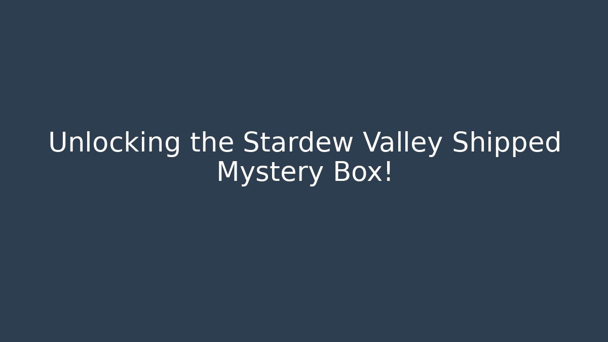 Unlocking the Stardew Valley Shipped Mystery Box!