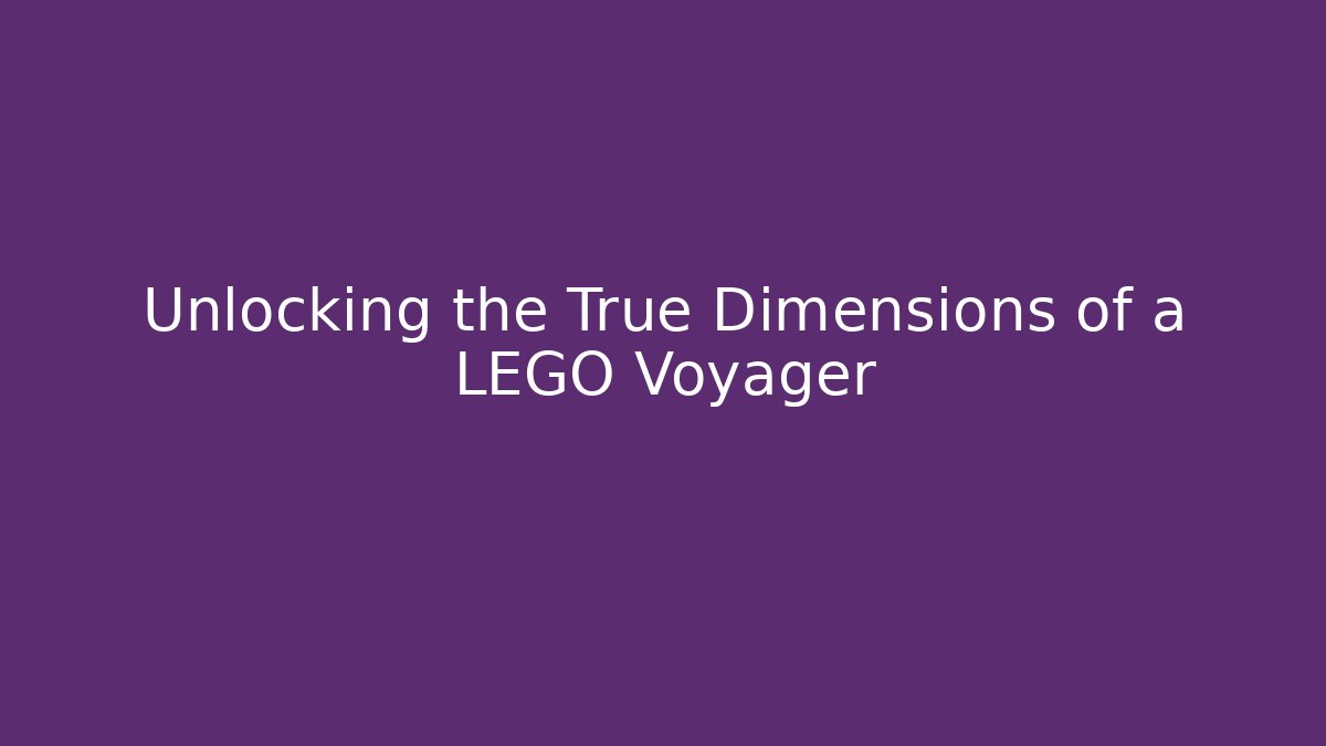 Unlocking the True Dimensions of a LEGO Voyager