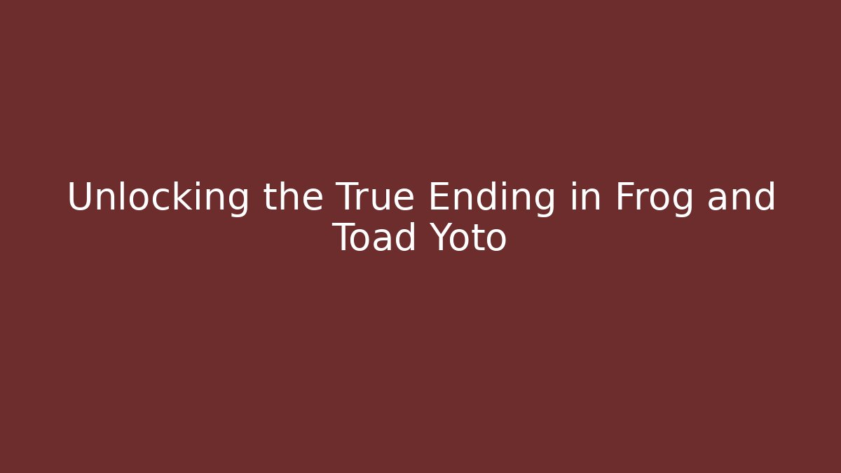 Unlocking the True Ending in Frog and Toad Yoto
