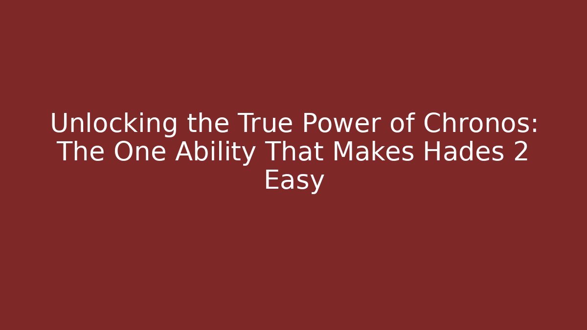 Unlocking the True Power of Chronos: The One Ability That Makes Hades 2 Easy