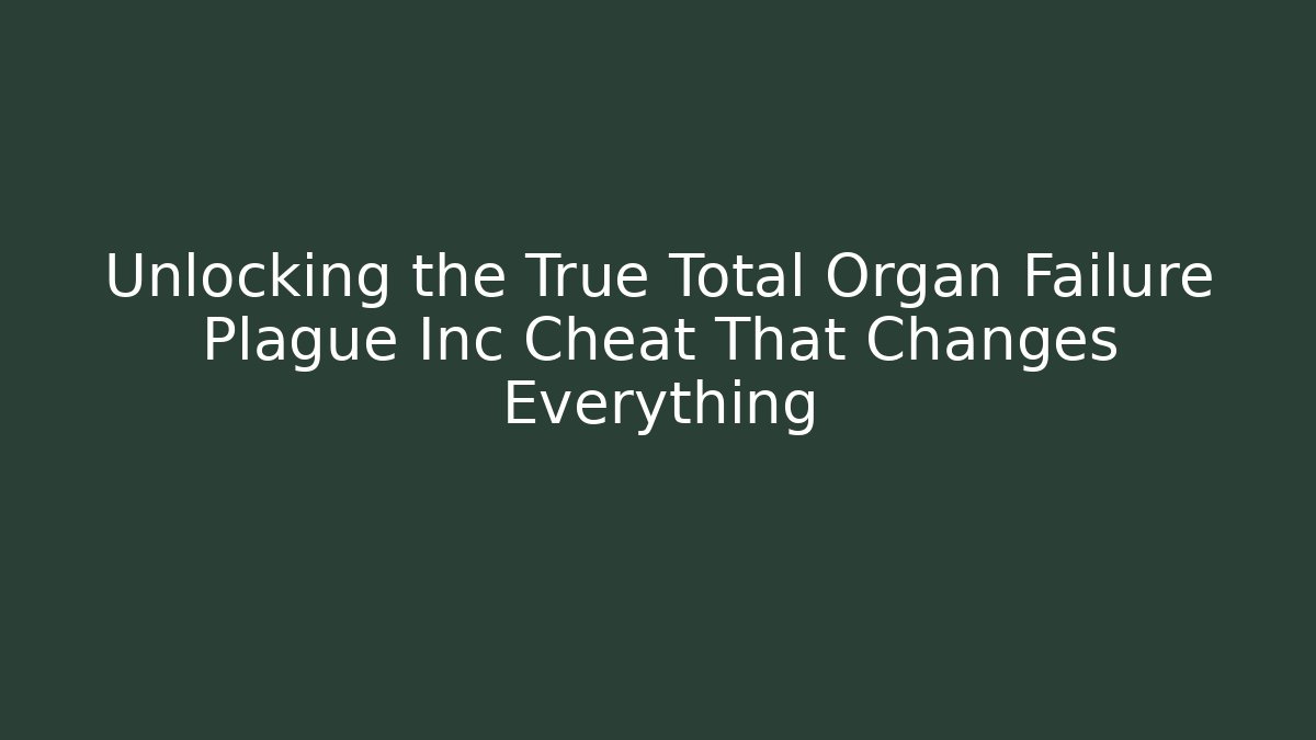 Unlocking the True Total Organ Failure Plague Inc Cheat That Changes Everything - Felix Cat Insurance