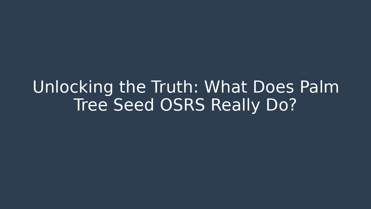 Unlocking the Truth: What Does Palm Tree Seed OSRS Really Do?