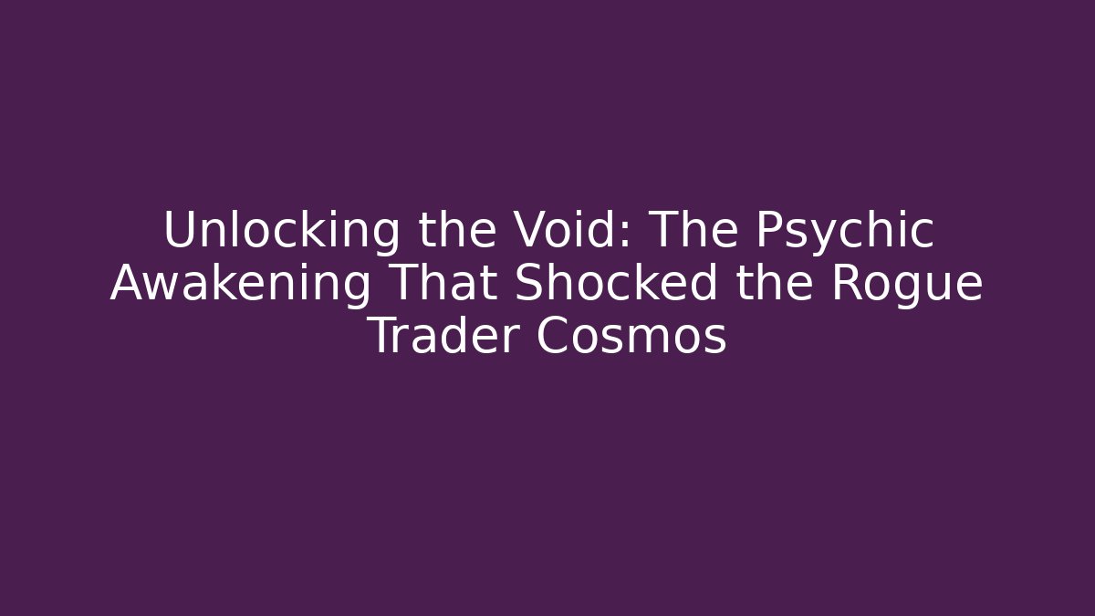 Unlocking the Void: The Psychic Awakening That Shocked the Rogue Trader Cosmos
