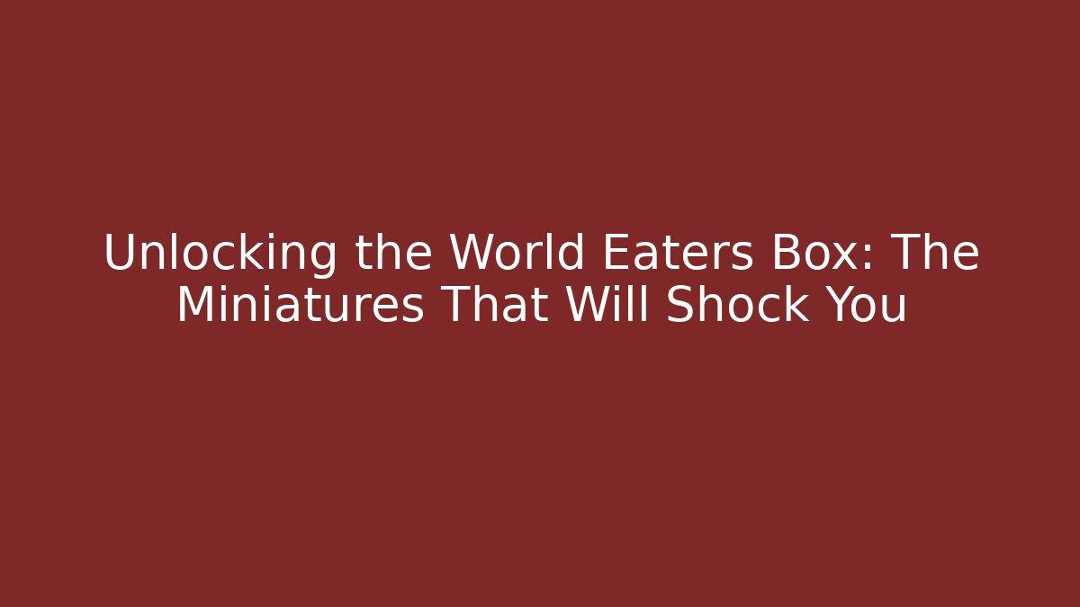Unlocking the World Eaters Box: The Miniatures That Will Shock You
