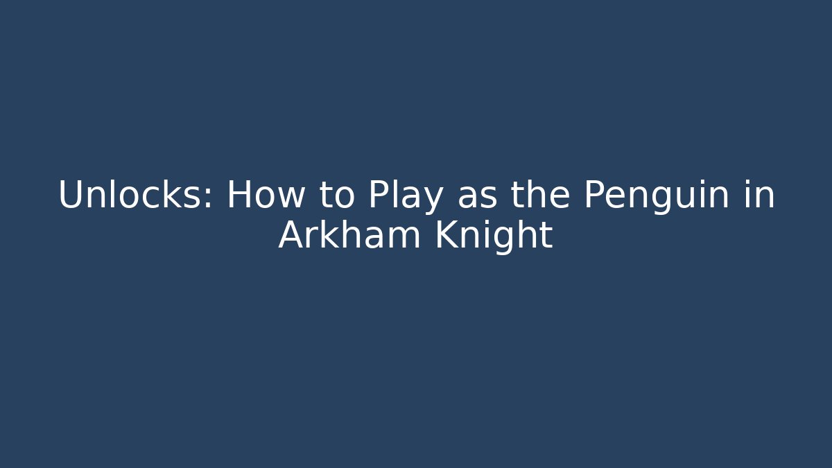 Unlocks: How to Play as the Penguin in Arkham Knight
