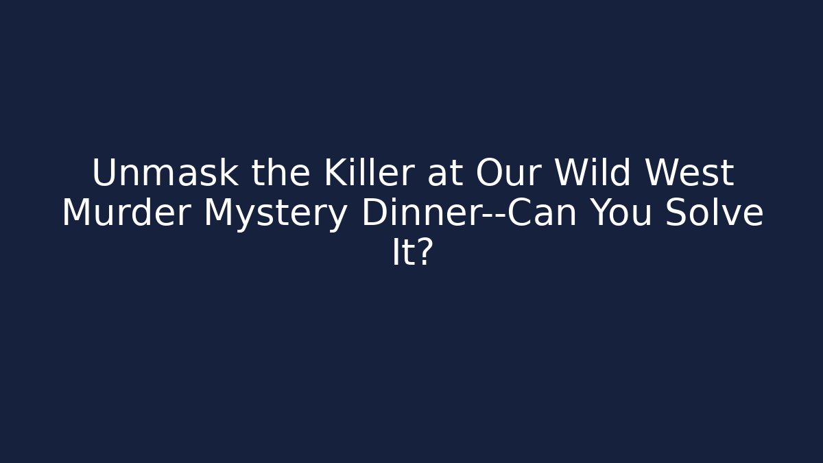Unmask the Killer at Our Wild West Murder Mystery Dinner—Can You Solve It?