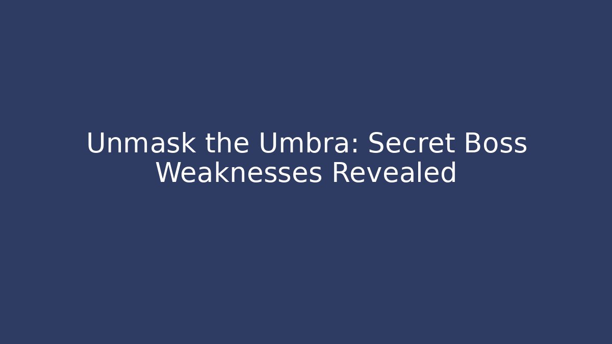 Unmask the Umbra: Secret Boss Weaknesses Revealed