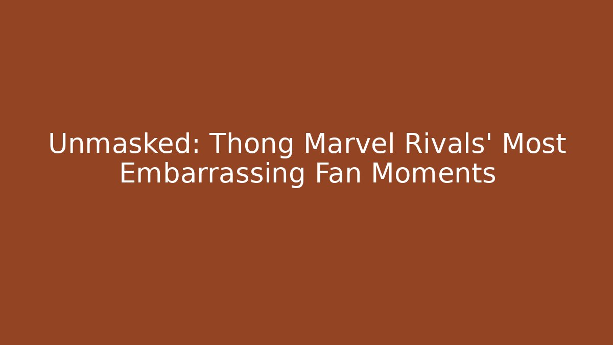 Unmasked: Thong Marvel Rivals' Most Embarrassing Fan Moments - Felix Cat Insurance