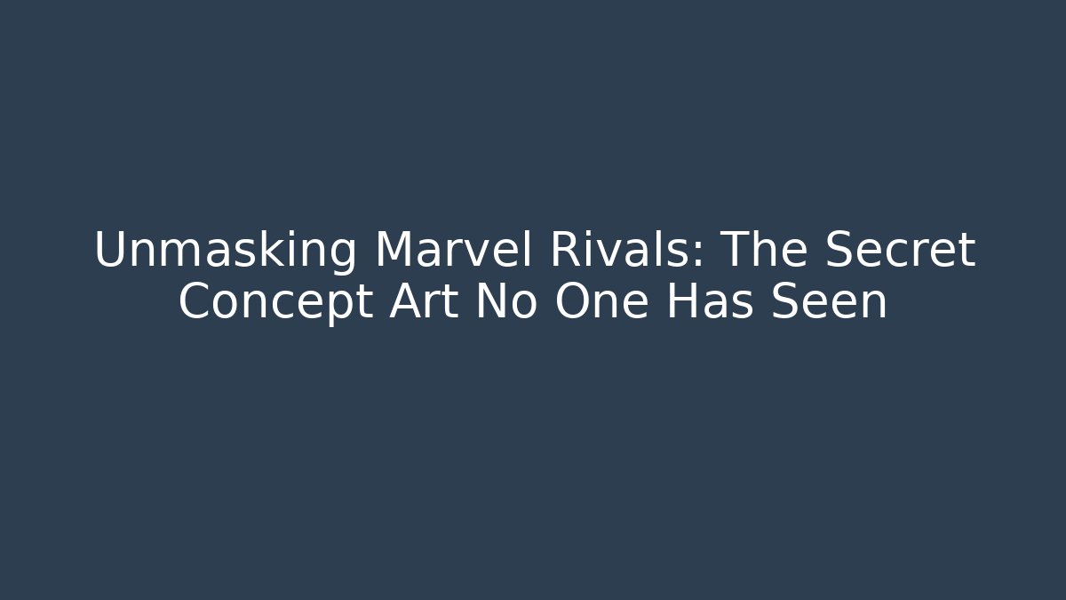 Unmasking Marvel Rivals: The Secret Concept Art No One Has Seen