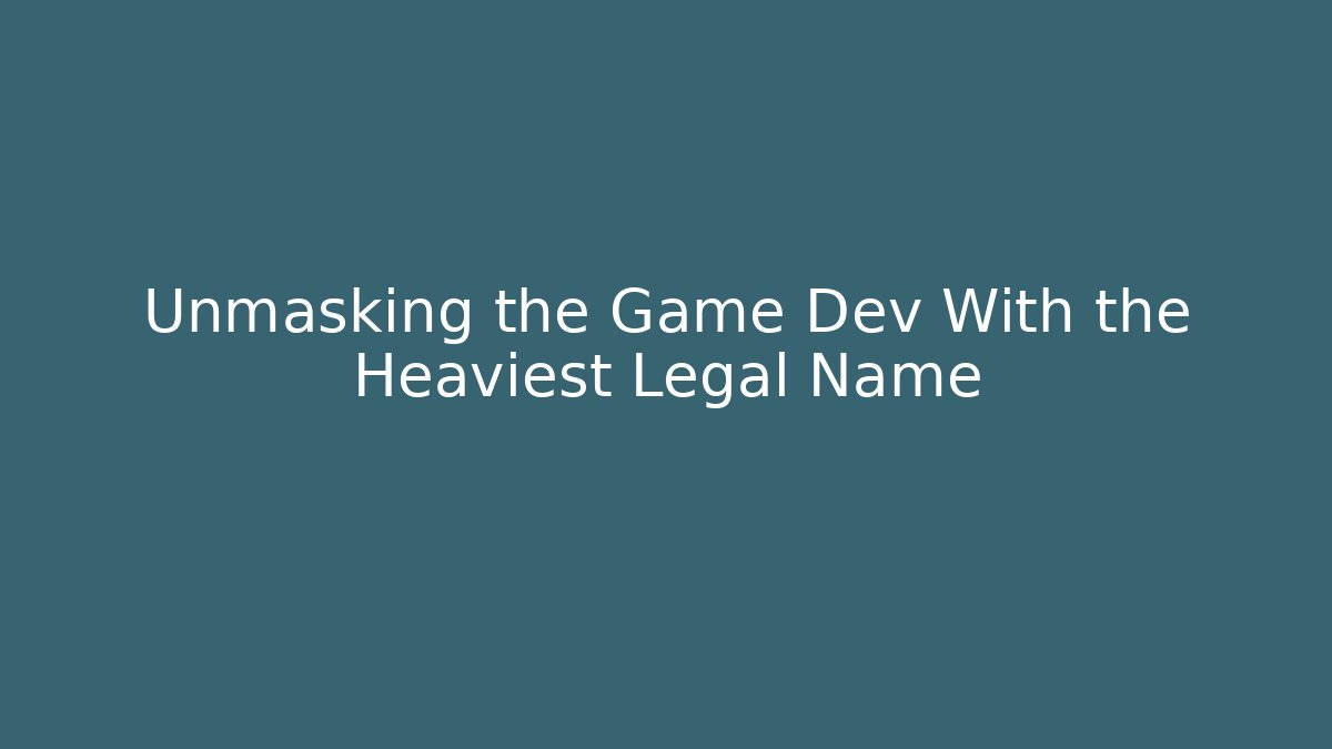 Unmasking the Game Dev With the Heaviest Legal Name