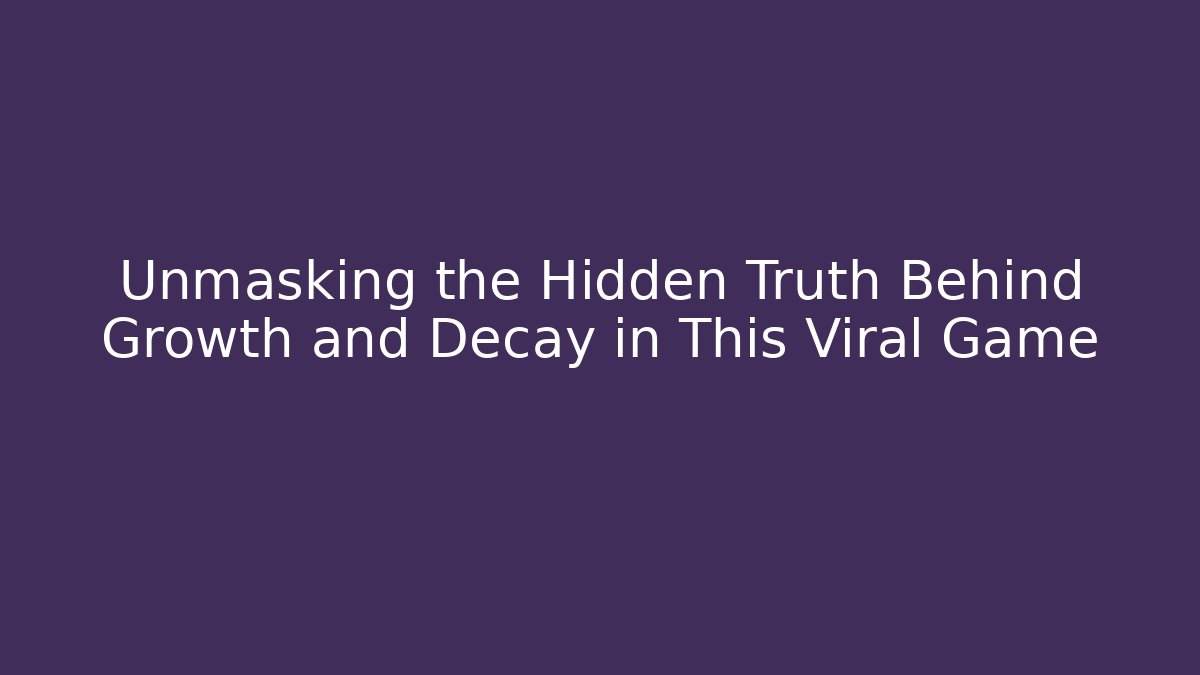 Unmasking the Hidden Truth Behind Growth and Decay in This Viral Game