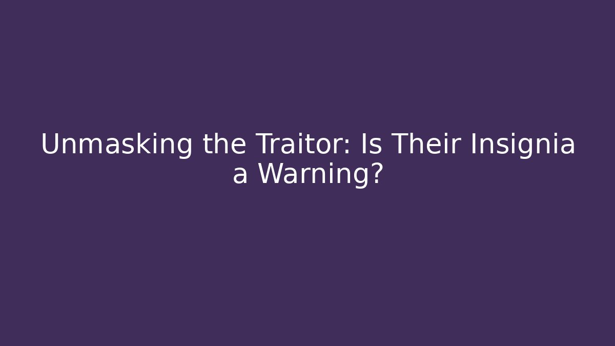 Unmasking the Traitor: Is Their Insignia a Warning?