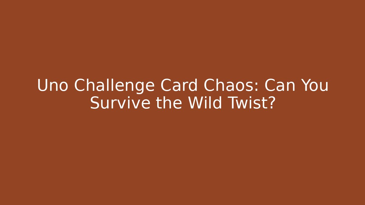 Uno Challenge Card Chaos: Can You Survive the Wild Twist?