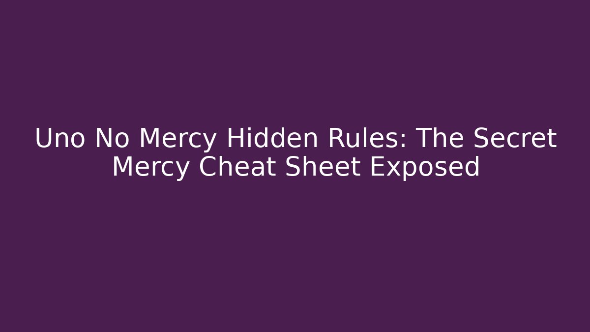 Uno No Mercy Hidden Rules: The Secret Mercy Cheat Sheet Exposed