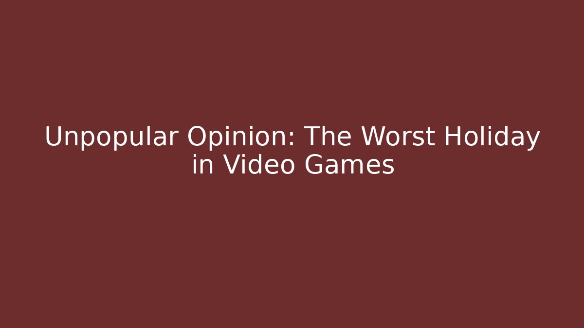 Unpopular Opinion: The Worst Holiday in Video Games