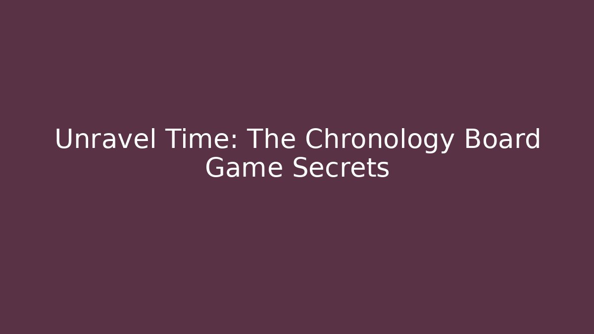 Unravel Time: The Chronology Board Game Secrets