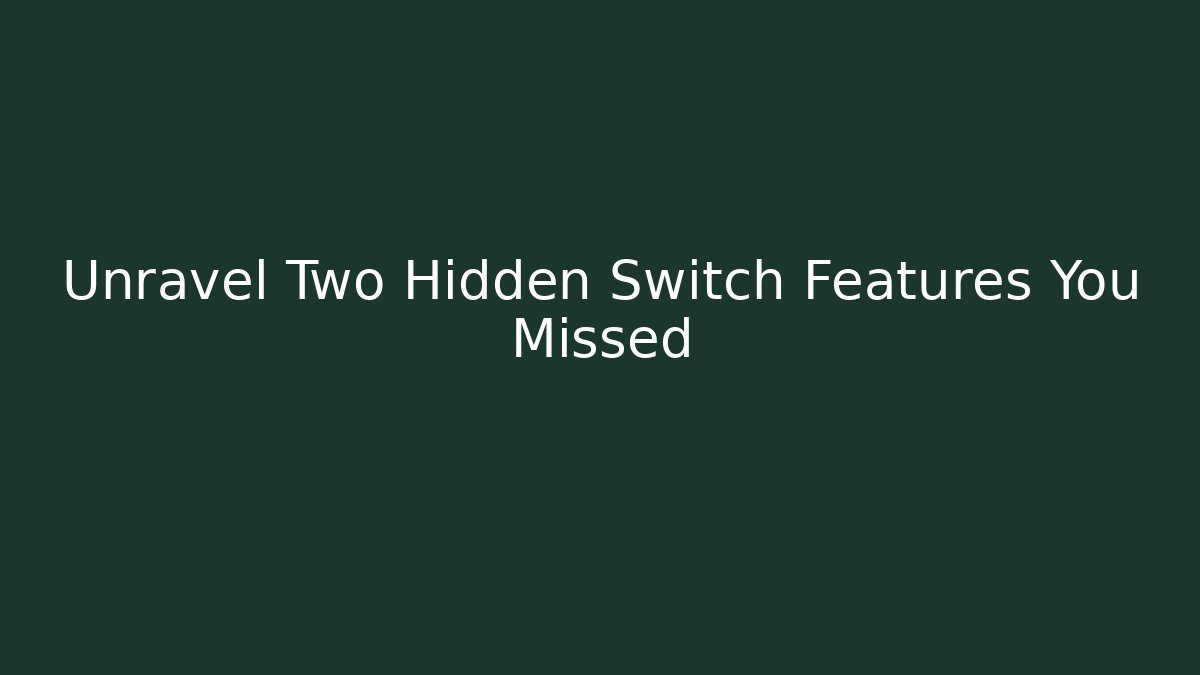 Unravel Two Hidden Switch Features You Missed