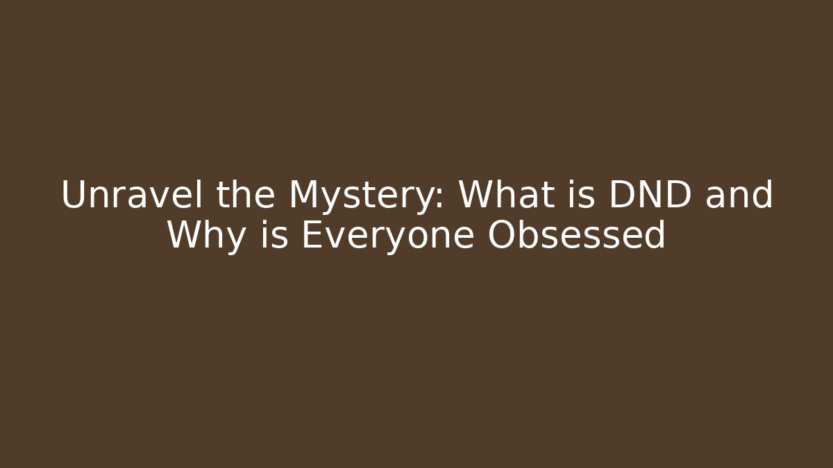 Unravel the Mystery: What is DND and Why is Everyone Obsessed