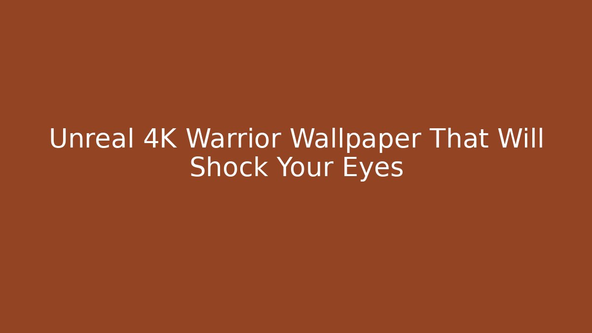 Unreal 4K Warrior Wallpaper That Will Shock Your Eyes - Felix Cat Insurance