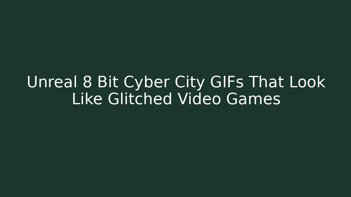Unreal 8 Bit Cyber City GIFs That Look Like Glitched Video Games