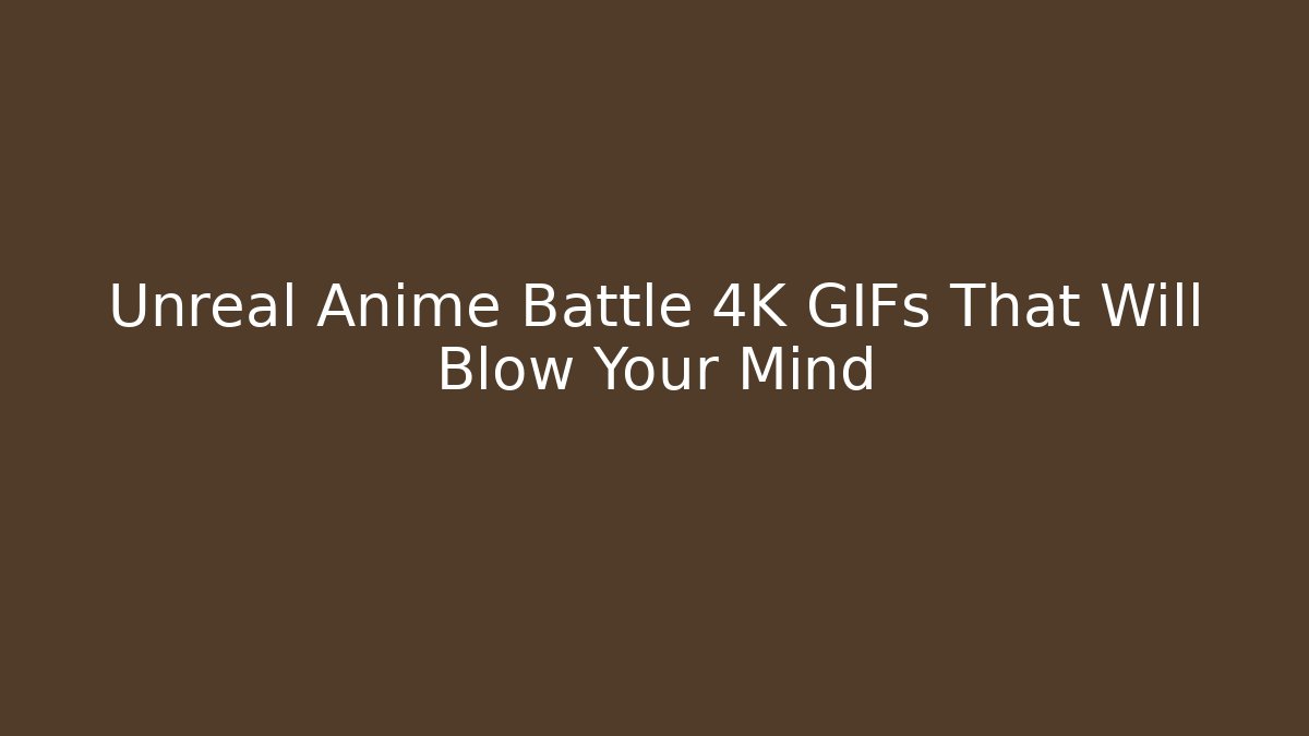 Unreal Anime Battle 4K GIFs That Will Blow Your Mind