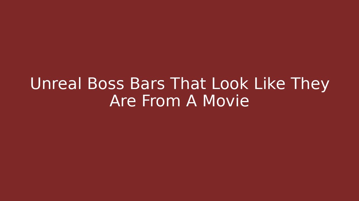 Unreal Boss Bars That Look Like They Are From A Movie